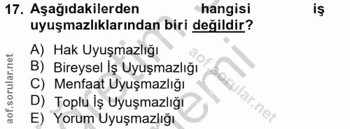 17. soru: Aşağıdakilerden hangisi uyuşmazlıklarından biri değildir? A) Hak Uyuşmazlığı B) Bireysel İş Uyuşmazlığı C) Menfaat Uy…