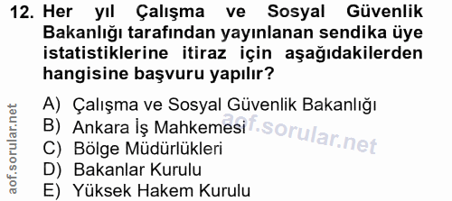 12. soru: Her yıl Çalışma ve Sosyal Güvenlik Bakanlığı tarafından yayınlanan sendika üye istatistiklerine itiraz için aşağıdaki…