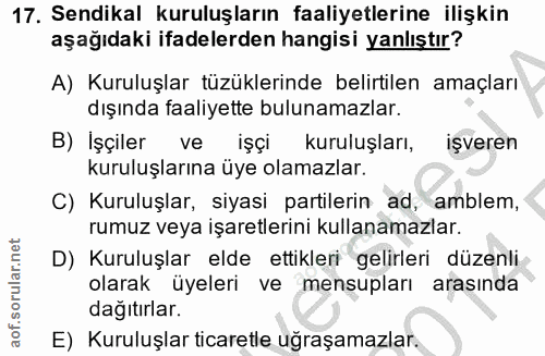 17. soru: Sendikal kuruluşların faaliyetlerine ilişkin aşağıdaki ifadelerden hangisi yanlıştır? A) Kuruluşlar tüzüklerinde beli…