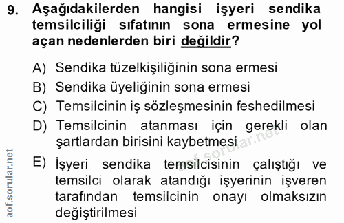 9. soru: Aşağıdakilerden hangisi işyeri sendika temsilciliği sıfatının sona ermesine yol açan nedenlerden biri değildir? A) Se…