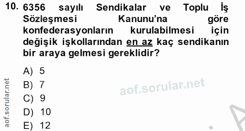 10. soru: 6356 sayılı Sendikalar ve Toplu Iş Sözleşmesi Kanunu'na göre konfederasyonların kurulabilmesi için değişik işkolların…