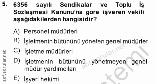 5. soru: 6356 sayılı Sendikalar ve Toplu Sözleşmesi Kanunu'na göre işveren vekili aşağıdakilerden hangisidir? A) Personel müdü…