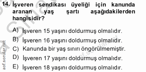 14. soru: İşveren sendikası üyeliği için kanunda aranan yaş şartı aşağıdakilerden hangisidir? A) İşveren 15 yaşını doldurmuş ol…