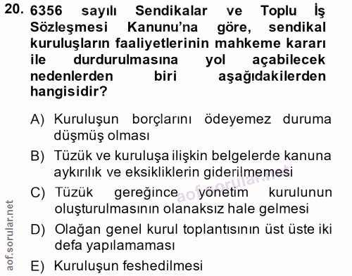 20. soru: 6356 sayılı Sendikalar ve Toplu İş Sözleşmesi Kanunu'na göre, sendikal kuruluşların faaliyetlerinin mahkeme kararı il…