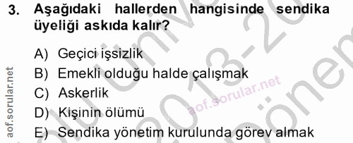 3. soru: Aşağıdaki hallerden hangisinde sendika üyeliği askıda kalır? A) Geçici işsizlik B) Emekli olduğu halde çalışmak C) As…