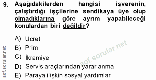 9. soru: Aşağıdakilerden hangisi işverenin, çalıştırdığı işçilerine sendikaya üye olup olmadıklarına göre ayrım yapabileceği k…