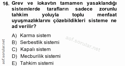 16. soru: Grev ve lokavtın tamamen yasaklandığı sistemlerde tarafların sadece zorunlu tahkim yoluyla toplu menfaat uyuşmazlıkla…