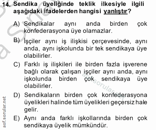 14. soru: Sendika üyeliğinde teklik ilkesiyle ilgili aşağıdaki ifadelerden hangisi yanlıştır? A) Sendikalar aynı anda birden ço…