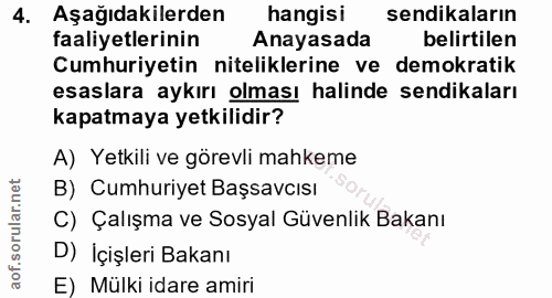 4. soru: Aşağıdakilerden hangisi sendikaların faaliyetlerinin Anayasada belirtilen Cumhuriyetin niteliklerine ve demokratik es…