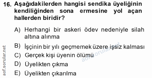 16. soru: Aşağıdakilerden hangisi sendika üyeliğinin kendiliğinden sona ermesine yol açan hallerden biridir? A) Herhangi bir as…