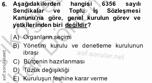 6. soru: Aşağıdakilerden hangisi 6356 sayılı Sendikalar ve Toplu iş Sözleşmesi Kanunu'na göre, genel kurulun görev ve yetkiler…