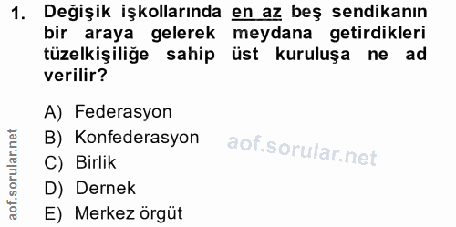 1. soru: Değişik işkollarında en az beş sendikanın bir araya gelerek meydana getirdikleri tüzelkişiliğe sahip üst kuruluşa ne…