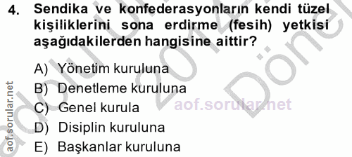 4. soru: Sendika ve konfederasyonların kendi tüzel kişiliklerini sona erdirme (fesih) yetkisi aşağıdakilerden hangisine aittir…