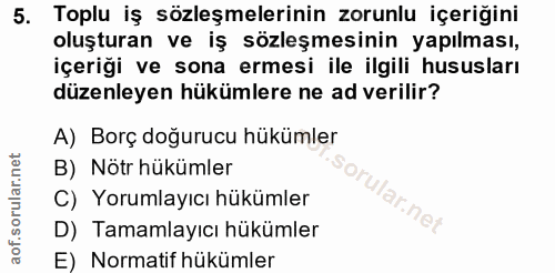 5. soru: Toplu iş sözleşmelerinin zorunlu içeriğini oluşturan ve iş sözleşmesinin yapılması, içeriği ve sona ermesi ile ilgili…