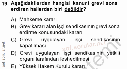 19. soru: Aşağıdakilerden hangisi kanuni grevi sona erdiren hallerden biri değildir? A) Mahkeme kararı B) Grev kararı alan işçi…