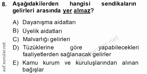 8. soru: Aşağıdakilerden hangisi sendikaların gelirleri arasında yer almaz? A) Dayanışma aidatları B) Üyelik aidatları C) Malv…