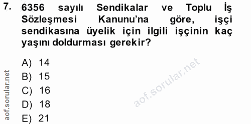 7. soru: 6356 sayılı Sendikalar ve Toplu iş Sözleşmesi Kanunu'na göre, işçi sendikasına üyelik için ilgili işçinin kaç yaşını…