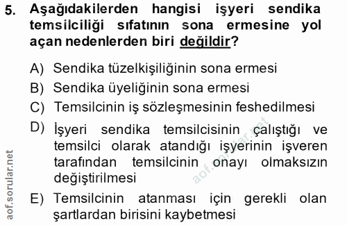 5. soru: Aşağıdakilerden hangisi işyeri sendika temsilciliği sıfatının sona ermesine yol açan nedenlerden biri değildir? A) Se…