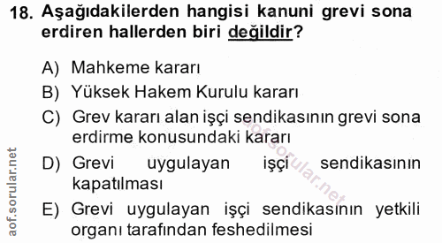 18. soru: Aşağıdakilerden hangisi kanuni grevi sona erdiren hallerden biri değildir? A) Mahkeme kararı B) Yüksek Hakem Kurulu k…