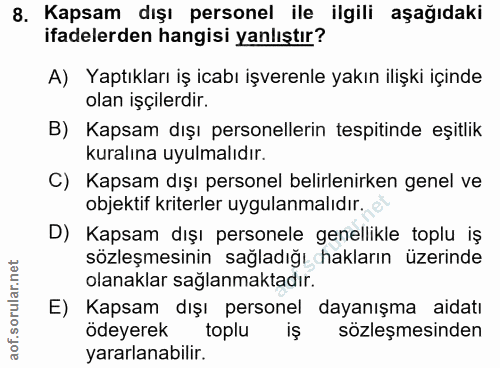 8. soru: Kapsam dışı personel ile ilgili aşağıdaki ifadelerden hangisi yanlıştır? A) Yaptıkları iş icabı işverenle yakın ilişk…