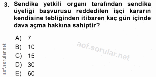 3. soru: Sendika yetkili organı tarafından sendika üyeliği başvurusu reddedilen işçi kararın kendisine tebliğinden itibaren ka…