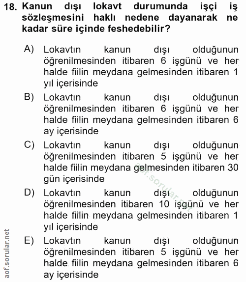 18. soru: Kanun dışı lokavt durumunda işçi iş sözleşmesini haklı nedene dayanarak ne kadar süre içinde feshedebilir? A) Lokavtı…