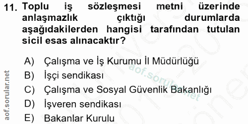 11. soru: Toplu iş sözleşmesi metni üzerinde anlaşmazlık çıktığı durumlarda aşağıdakilerden hangisi tarafindan tutulan sicil es…