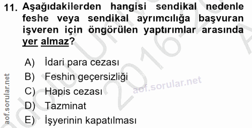 11. soru: Aşağıdakilerden hangisi sendikal nedenle feshe veya sendikal ayrımcılığa başvuran işveren için öngörülen yaptırımlar…