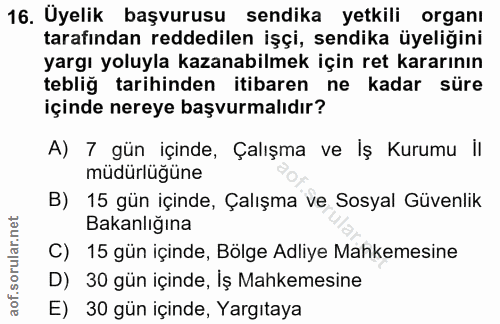 16. soru: Uyelik başvurusu sendika yetkil! organı tarafından reddedilen işçi, sendika üyeliğini yargı yoluyla kazanabilmek için…