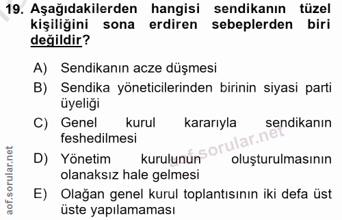 19. soru: Aşağıdakilerden hangisi sendikanın tüzel kişiliğini sona erdiren sebeplerden biri değildir? A) Sendikanın acze düşmes…