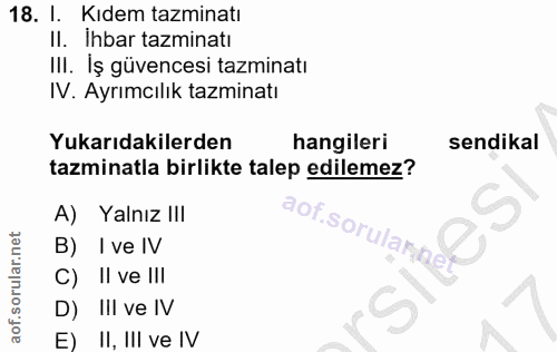 18. soru: I. Kıdem tazminatı Il. Ihbar tazminatı III. İş güvencesi tazminatı IV. Ayrımcılık tazminatı Yukarıdakilerden hangiler…