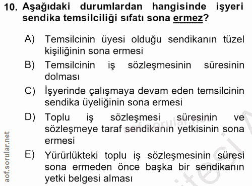 10. soru: Aşağıdaki durumlardan hangisinde işyeri sendika temsilciliği sıfatı sona ermez? A) Temsilcinin üyesi olduğu sendikanı…