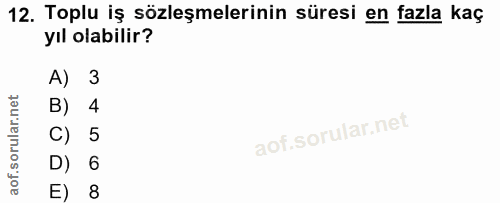 12. soru: Toplu iş sözleşmelerinin süresi en fazla kaç yıl olabilir? A) 3 B) 4 C) 5 D) 6 E) 8