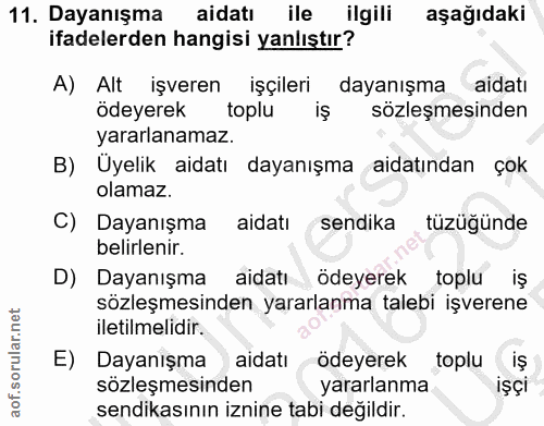 11. soru: Dayanışma aidatı ile ilgili aşağıdaki ifadelerden hangisi yanlıştır? A) Alt işveren işçileri dayanışma " aidatı ödeye…