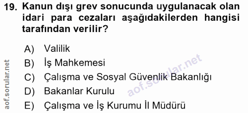 19. soru: Kanun dışı grev sonucunda uygulanacak olan idari para cezaları aşağıdakilerden hangisi tarafından verilir? A) Valilik…