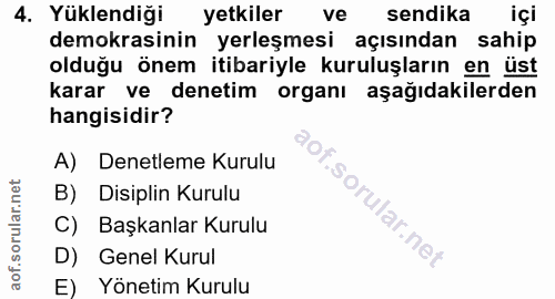 4. soru: Yüklendiği yetkiler ve sendika içi demokrasinin yerleşmesi açısından sahip olduğu önem itibariyle kuruluşların en üst…