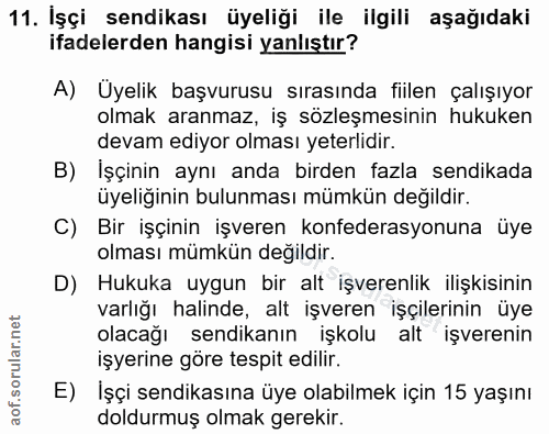 11. soru: İşçi sendikası üyeliği ile ilgili aşağıdaki ifadelerden hangisi yanlıştır? A) Üyelik başvurusu sırasında fiilen çalış…