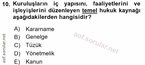 10. soru: Kuruluşların iç yapısını, faaliyetlerini ve işleyişlerini düzenleyen temel hukuk kaynağı aşağıdakilerden hangisidir?…