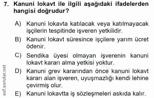 7. soru: Kanuni lokavt ile ilgili aşağıdaki ifadelerden hangisi doğrudur? A) Kanuni lokavta katılacak veya katılmayacak işçile…