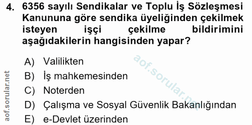 4. soru: 6356 sayılı Sendikalar ve Toplu İş Sözleşmesi Kanununa göre sendika üyeliğinden çekilmek isteyen işçi çekilme bildiri…