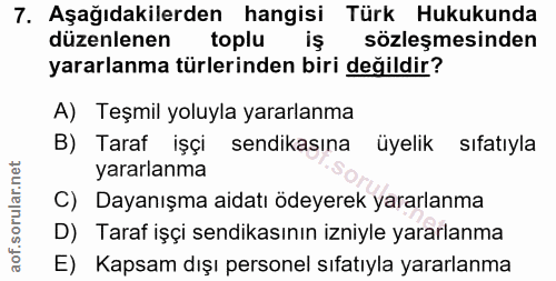 7. soru: Aşağıdakilerden hangisi Türk Hukukunda düzenlenen toplu iş sözleşmesinden yararlanma türlerinden biri değildir? A) Te…
