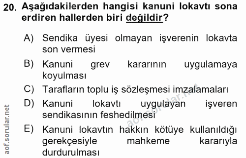20. soru: Aşağıdakilerden hangisi kanuni lokavtı sona erdiren hallerden biri değildir? A) Sendika üyesi olmayan işverenin lokav…