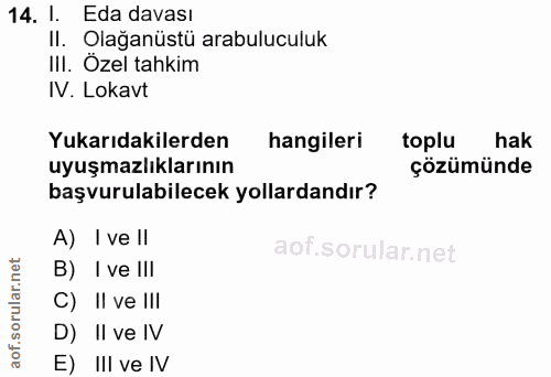 14. soru: l. Eda davası II. Olağanüstü arabuluculuk III. Özel tahkim IV. Lokavt Yukarıdakilerden hangileri toplu hak uyuşmazlık…