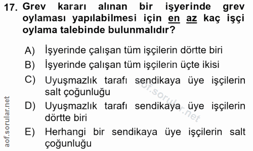 17. soru: Grev kararı alınan bir işyerinde grev oylaması yapılabilmesi için en az kaç işçi oylama talebinde bulunmalıdır? A) İş…