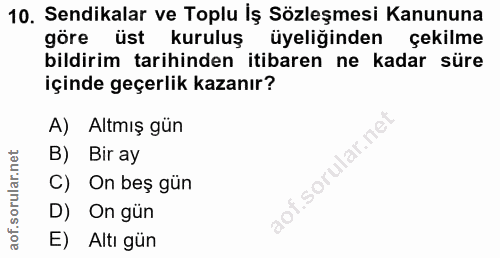 10. soru: Sendikalar ve Toplu İş Sözleşmesi Kanununa göre üst kuruluş üyeliğinden çekilme bildirim tarihinden itibaren ne kadar…
