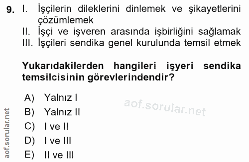9. soru: I. İşçilerin dileklerini dinlemek ve şikayetlerini çozumlemek II. İşçi ve işveren arasında işbirliğini sağlamak III.…