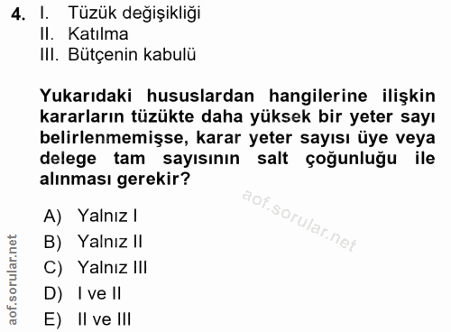 4. soru: I. Tüzük değişikliği Il Katılma IlI. Bütçenin kabulü Yukarıdaki hususlardan hangilerine ilişkin kararların tüzükte da…