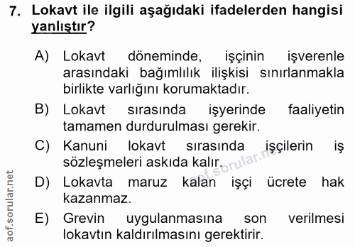 7. soru: Lokavt ile ilgili aşağıdaki ifadelerden hangisi yanlıştır? A) Lokavt döneminde, işçinin işverenle arasındaki bağımlıl…