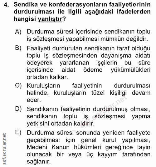 4. soru: Sendika ve konfederasyonların faaliyetlerinin durdurulması ile ilgili aşağıdaki ifadelerden hangisi yanlıştır? A) Dur…