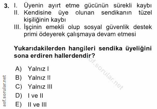 3. soru: I. Uyenin ayırt etme gücünün sürekli kaybı II. Kendisine üye olunan sendikanın tüzel kişiliğinin kaybı III. İşçinin e…